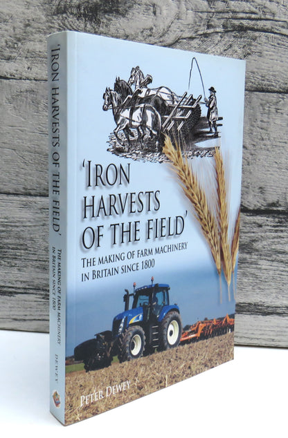 'Iron Harvests Of The Field' The Making of Farm Machinery In Britain Since 1800 By Peter Dewey 2008 book front cover