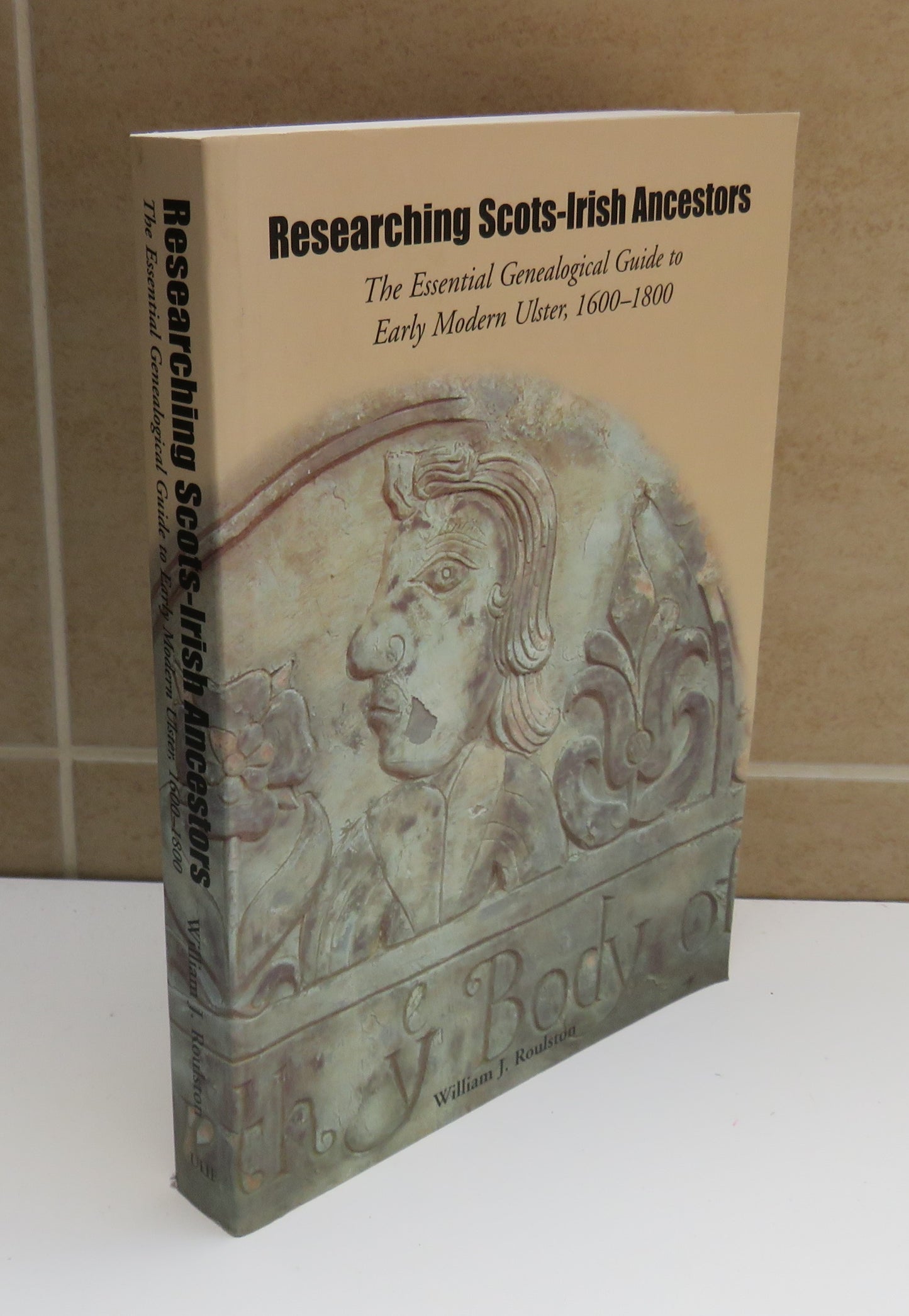 Researching Scots-Irish Ancestors The Essential Genealogical Guide To Early Modern Ulster 1600-1800 By William J. Roulston 2005