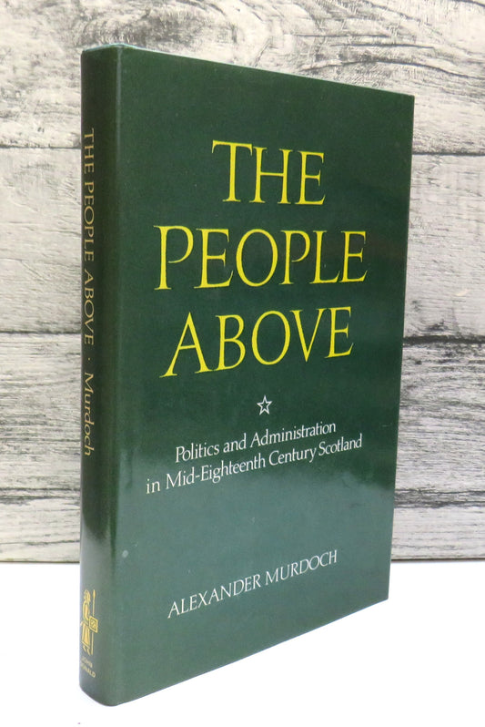 'The People Above' Politics and Administration In Mid-Eighteenth-Century Scotland By Alexander Murdo book front cover