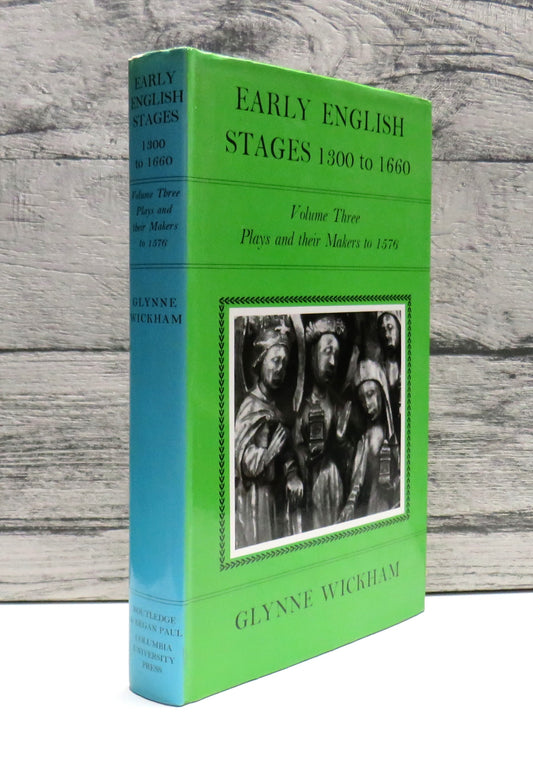 Early English States 1300 To 1660 Volume Three: Plays and Their Makers To 1576 By Glynne Wickham 1981