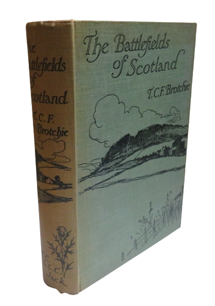 The Battlefields of Scotland Their Legend and Story By T.C.F. Brotchie 1913