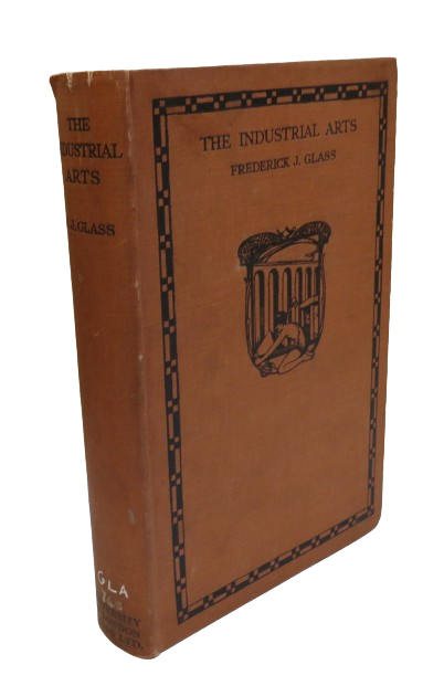 The Industrial Arts, Their History, Development, and Practice as Educational Factors, by Frederick J. Glass, 1927