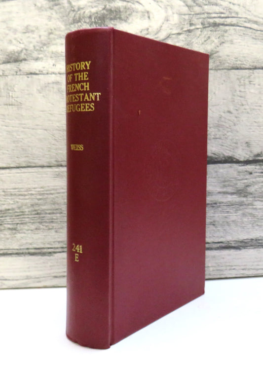 History of The French Protestant Refugees From The Revocation Of The Edict of Nantes To The Present Time By Charles Weiss 1854