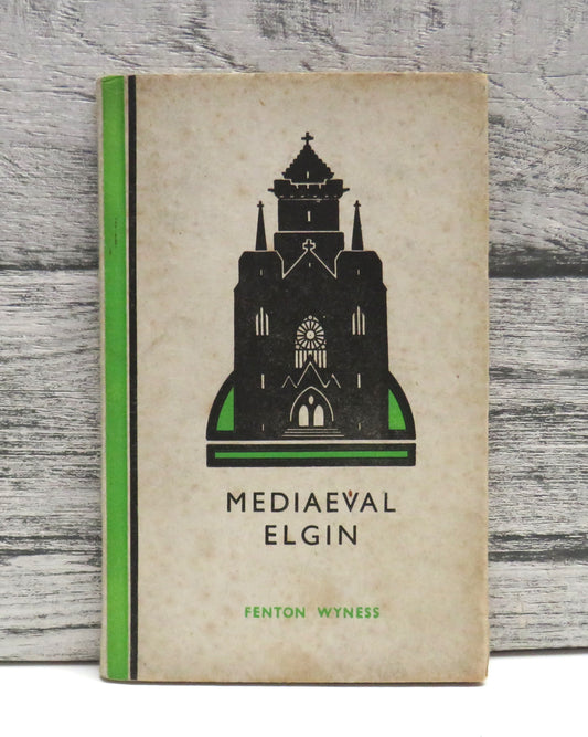 Mediaeval Elgin Phases of the Town and The Surrounding County With Brief Historical Notes By Fenton Wyness 1944