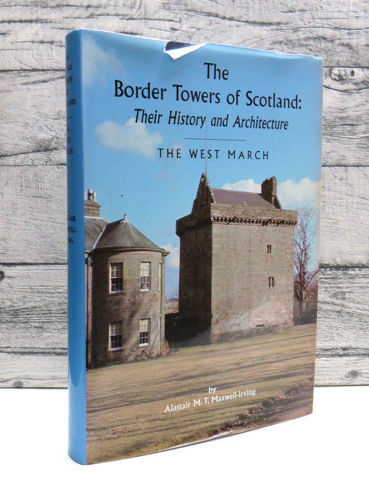 The Border Towers of Scotland: Their History and Architecture The West March (Dumfriesshire & Eastern Galloway) By Alastair M. T. Maxwell-Irving 2000