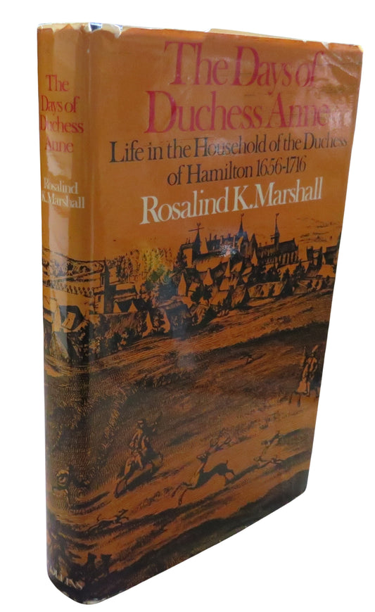 The Days of Duchess Anne Life In The Household of the Duchess of Hamilton 1656-1716 By Rosalind K. Marshall 1973