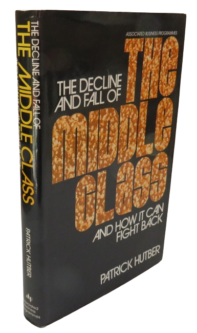 The Decline and Fall of The Middle Class and How It Can Fight Back By Patrick Hutber 1976 book front cover