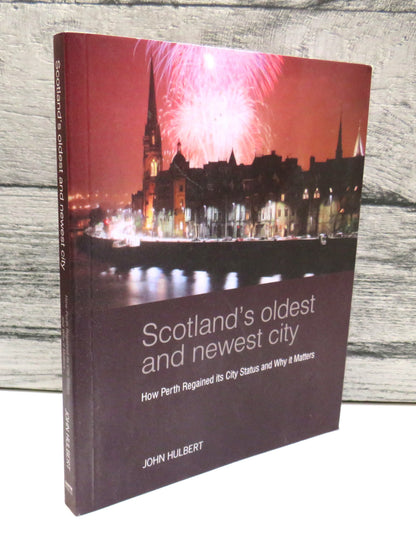 Scotland's Oldest and Newest City How Perth Regained Its City Status and Why It Matters By John Hulb book front cover