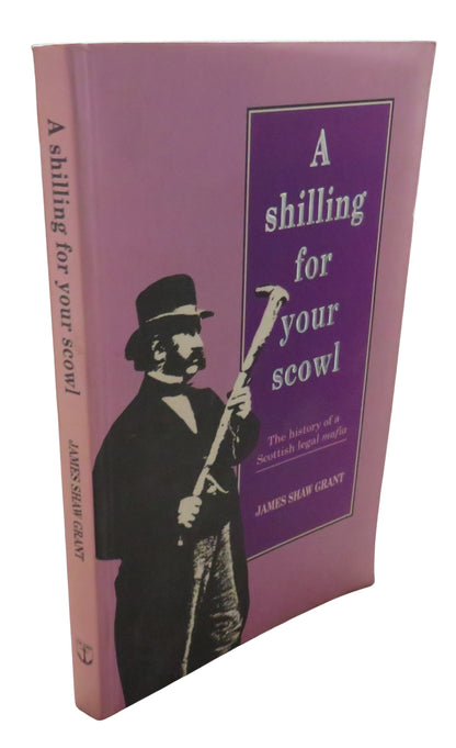 A Shilling For Your Scowl The History Of A Scottish Legal Mafia By James Shaw Grant 1992 book front cover