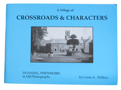A Village of Crossroads & Characters Dunning, Perthshire In Old Photographs By Lorne A. Wallace 1991 book front cover