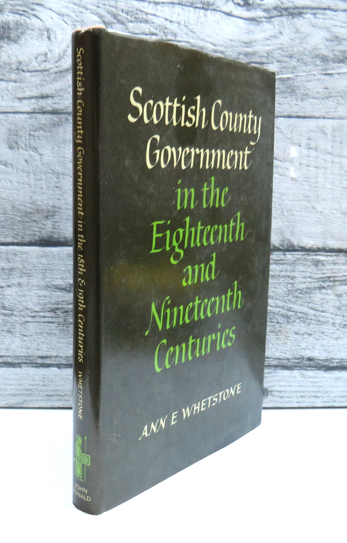 Scottish County Government In The Eighteenth and Nineteenth Centuries By Ann E. Whetstone 1981