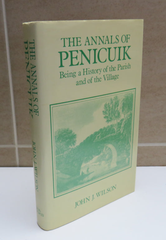 The Annals of Penicuik, Being a History of the Parish and of the Village by John J. Wilson, 1985