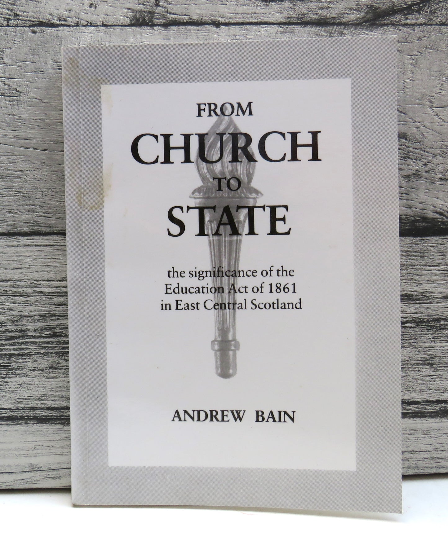 From Church To State The Significance of the Education Act of 1861 In East Central Scotland By Andrew Bain 1993