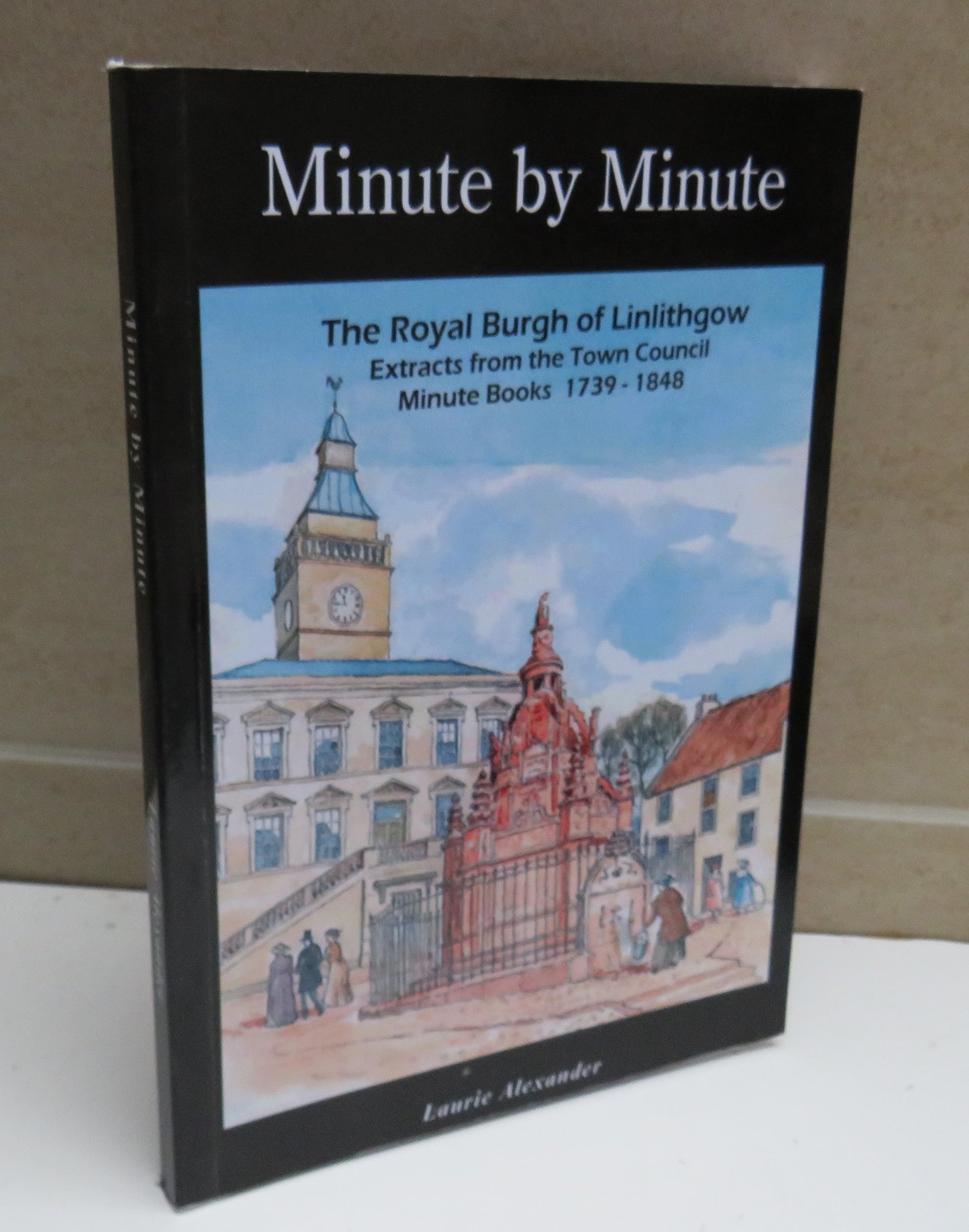 Minute by Minute, The Royal Burgh of Linlithgow by Laurie Alexander, 2010