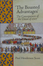 Load image into Gallery viewer, The Boasted Advantages The Consequences of the Union of 1707 By Paul Henderson Scott 1999
