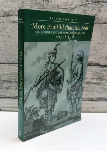 'More Fruitful Than The Soil' Army, Empire and the Scottish Highlands, 1715-1815 By Andrew Mackillop book front cover
