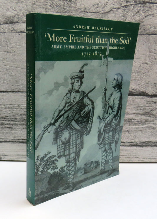 'More Fruitful Than The Soil' Army, Empire and the Scottish Highlands, 1715-1815 By Andrew Mackillop