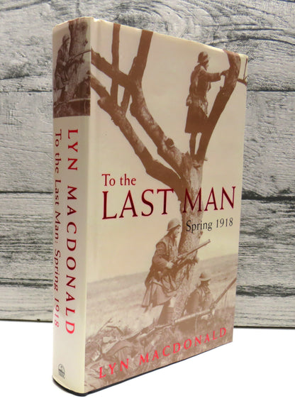 To The Last Man Spring 1918 By Lyn MacDonald 1998 (Vintage History Book) book front cover