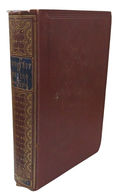 History of The Conquest of Mexico With A Preliminary View of The Ancient Mexican Civilization and the Life of the Conqueror Hernando Cortes By William H. Prescott