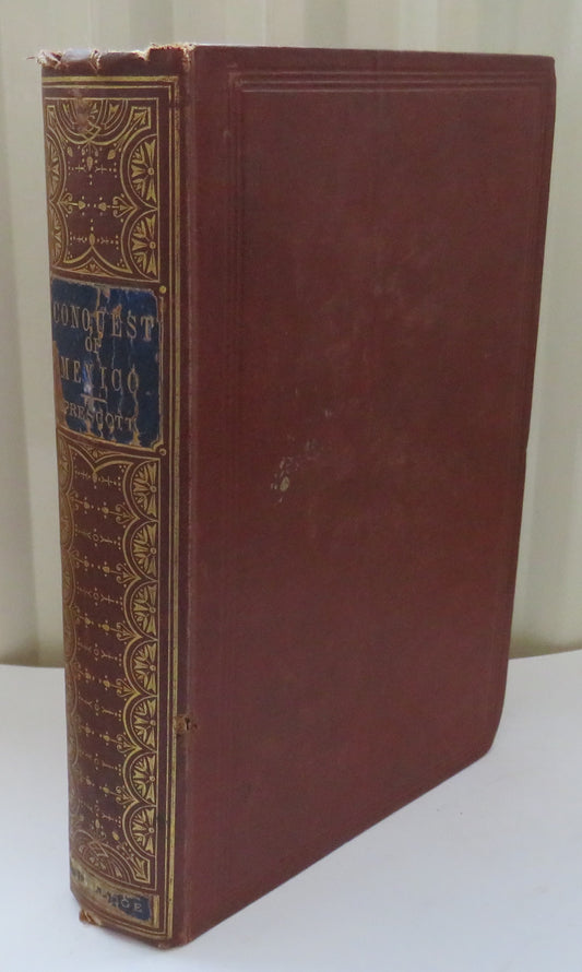 History of The Conquest of Mexico With A Preliminary View of The Ancient Mexican Civilization and the Life of the Conqueror Hernando Cortes By William H. Prescott