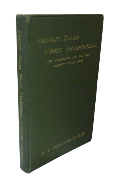 Francis Bacon Wrote Shakespeare, The Arguments Pro and Con Frankly Dealt With by H. Crouch Batchelor book front cover