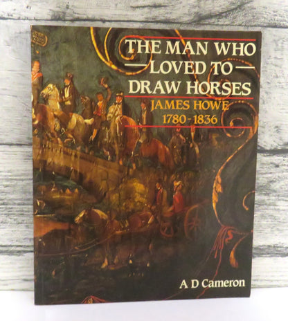 The Man Who Loved To Draw Horses James Howe 1780-1836 By A D Cameron 1986 book front cover