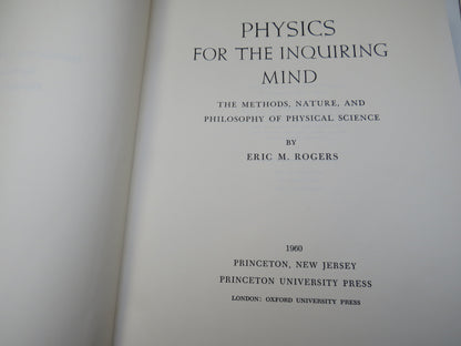 Physics For The Inquiring Mind The Methods, Nature, and Philosophy of Physical Science By Eric M. Rogers 1960