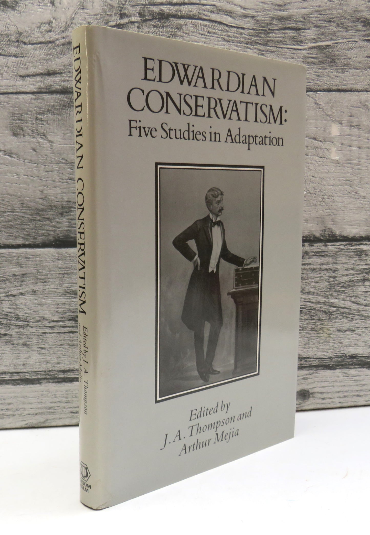 Edwardian Conservatism: Five Studies in Adaption, edited by J. A. Thompson and Arthur Mejia 1988 (Modern Political History) book cover