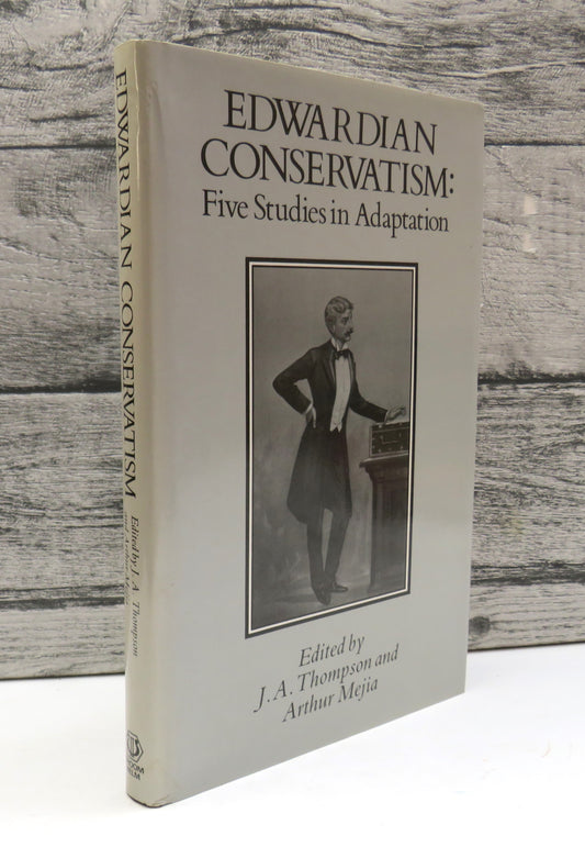 Edwardian Conservatism: Five Studies in Adaption, edited by J. A. Thompson and Arthur Mejia 1988 (Modern Political History) book cover