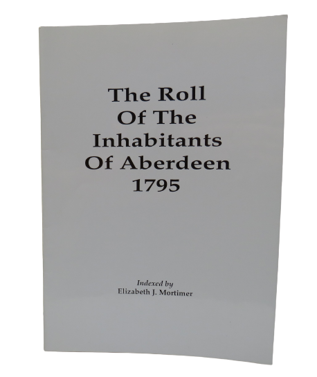 The Roll of the Inhabitants of Aberdeen 1795 Indexed By Elizabeth J.Mortimer 1997