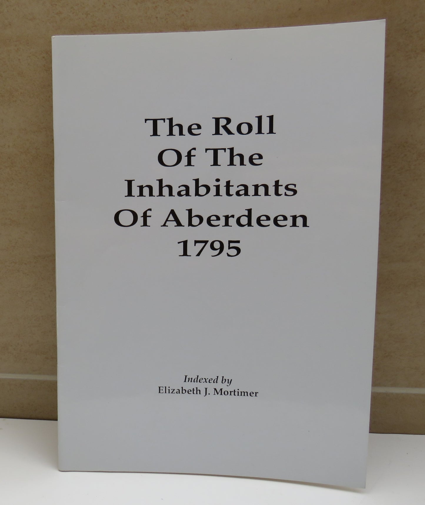 The Roll of the Inhabitants of Aberdeen 1795 Indexed By Elizabeth J.Mortimer 1997