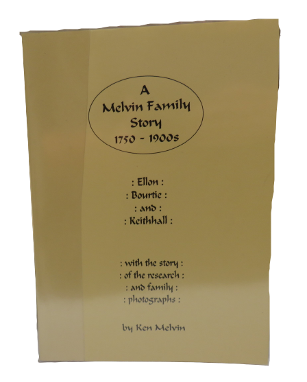 A Melvin Family Story 1750-1900s Ellon, Bourtie and Keithhall By Ken Melvin 1996