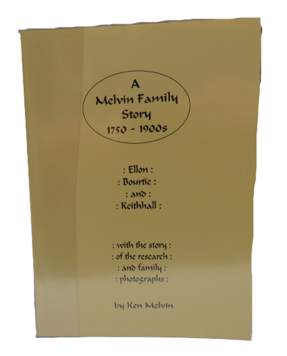 A Melvin Family Story 1750-1900s Ellon, Bourtie and Keithhall By Ken Melvin 1996 book front cover