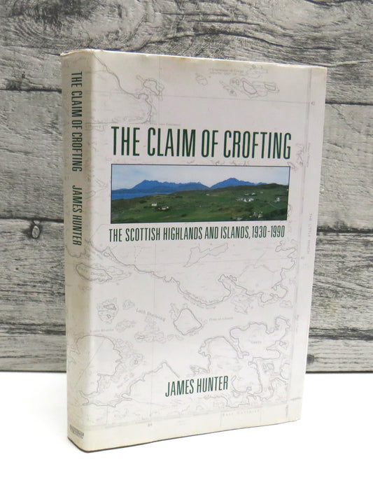 The Claim of Crofting, The Scottish Highlands and Islands, 1930-1990 by James Hunter, 1991