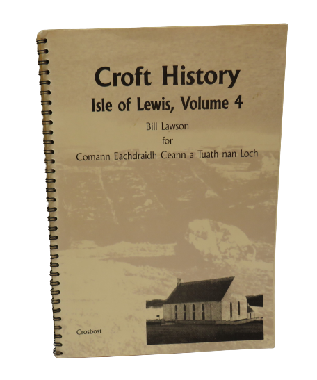 Croft History Isle of Lewis, Volume 4 By Bill Lawson For Comann Eachdraidh Ceann a Tuath Nan Loch 1995