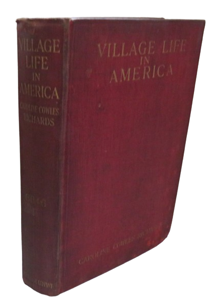 Village Life In America 1852-1872 Including The Period of the American Civil War as Told In The Diary of a School-Girl By Caroline Cowles Richards 1912