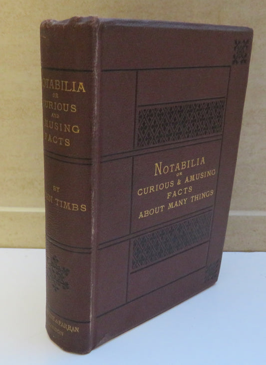 Notabilia or Curious and Amusing Facts About Many Things, Explained and Illustrated by John Timbs, 1872