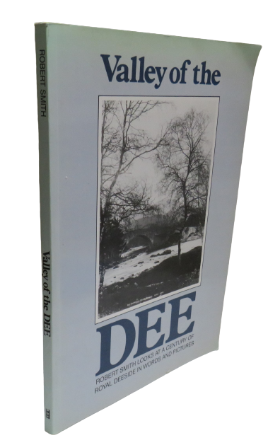 Valley of the Dee, A Century of Royal Deeside in words and pictures by Robert Smith, 1991