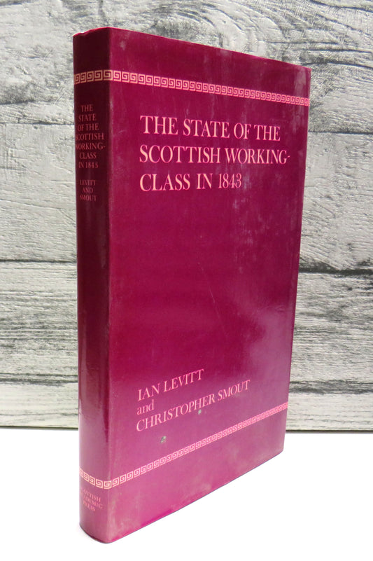 The State of The Scottish Working-Class In 1843 A Statistical and Spatial Enquiry Based On The Data From The Poor Law Commission Report Of 1844 By Ian Levitt and Christopher Smout 1979