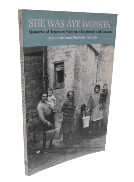 She Was Aye Workin Memories of Tenement Woman In Edinburgh and Glasgow By Helen Clark and Elizabeth Carnegie 2010