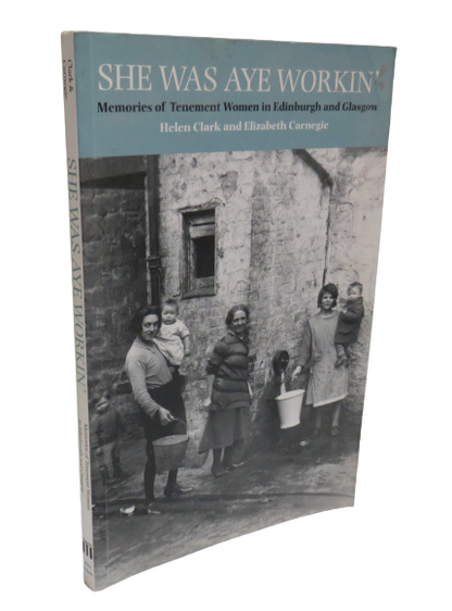 She Was Aye Workin Memories of Tenement Woman In Edinburgh and Glasgow By Helen Clark and Elizabeth  book front cover