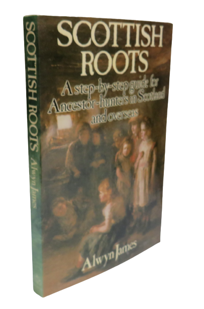 Scottish Roots A Step-By-Step Guide For Ancestor-Hunters In Scotland and Overseas By Alwyn James 198 book front cover