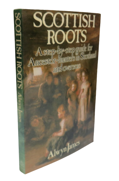 Scottish Roots A Step-By-Step Guide For Ancestor-Hunters In Scotland and Overseas By Alwyn James 1981