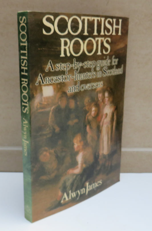 Scottish Roots A Step-By-Step Guide For Ancestor-Hunters In Scotland and Overseas By Alwyn James 1981