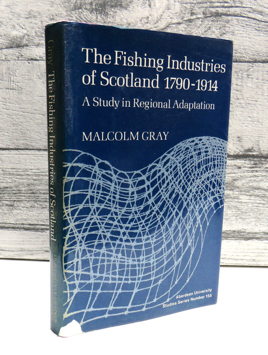 The Fishing Industries of Scotland, 1790-1914 A Study In Regional Adaptation By Malcolm Gray 1978
