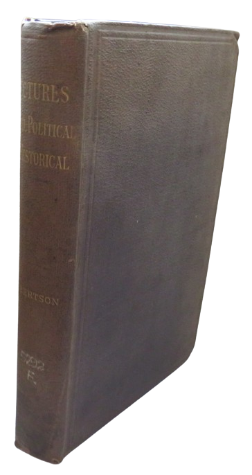 Lectures, Legal, Political and Historical On The Sciences of Law and Politics; Home and Foreign Affairs; and John Graham of Claverhouse Viscount of Dundee and His Time By Alexander Robertson 1889
