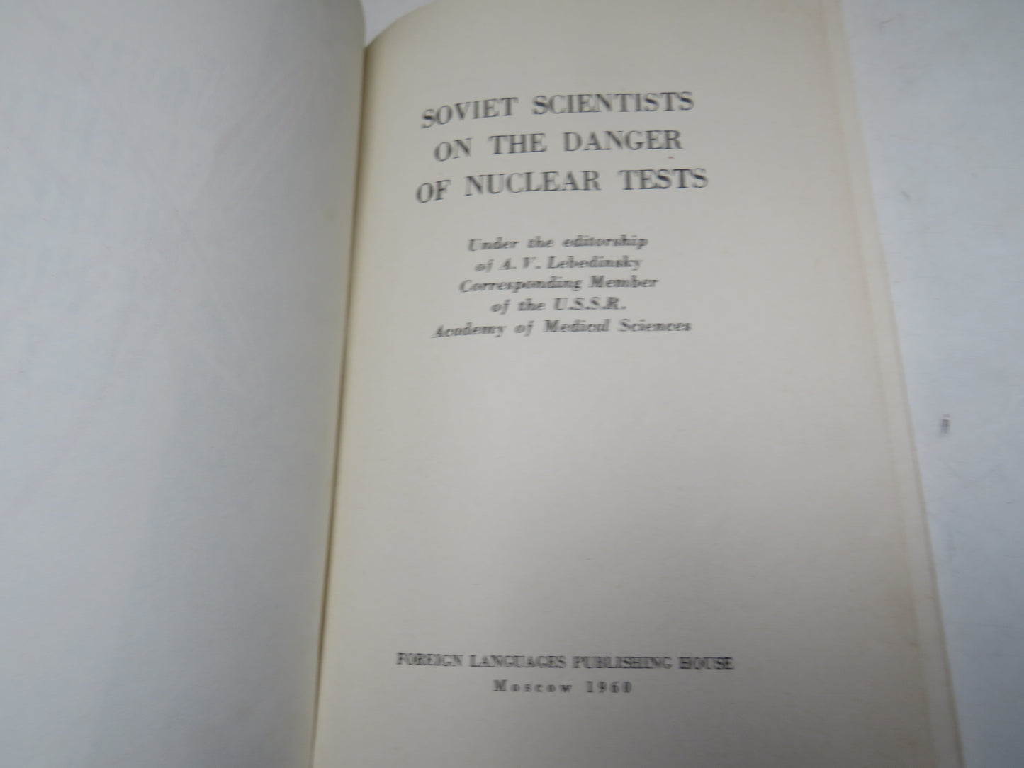 Soviet Scientists On The Danger Of Nuclear Tests Under The Editorship Of A. V. Lebedinsky Corresponding Member Of The U.S.S.R. Academy of Medical Sciences 1960
