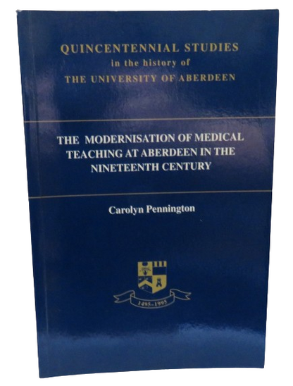 The Modernisation of Medical Teaching At Aberdeen In The Nineteenth Century By Carolyn Pennington 19 book front cover