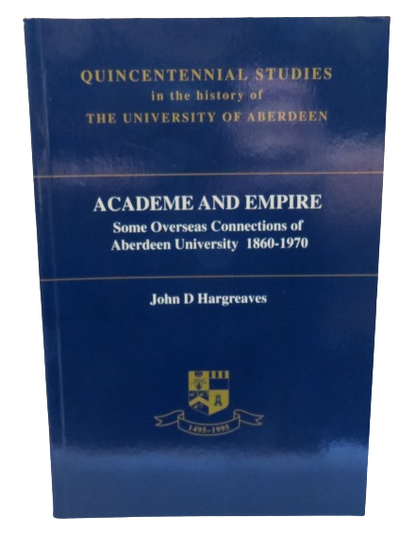 Academe and Empire Some Overseas Connections of Aberdeen University 1860-1970 By John D Hargreaves book front cover