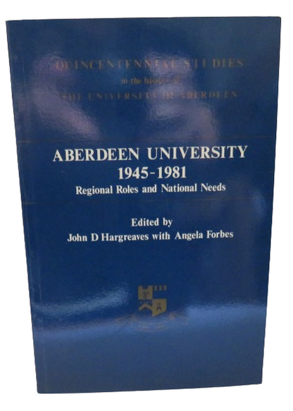 Aberdeen University 1945 -1981 Regional Roles and National Needs Edited By John D. Hargreaves With A book front cover